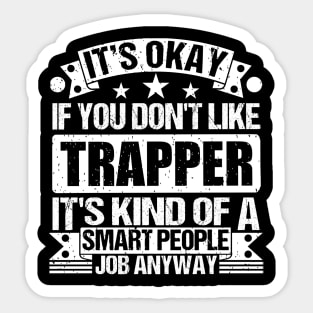 Trapper lover It's Okay If You Don't Like Trapper It's Kind Of A Smart People job Anyway Sticker
